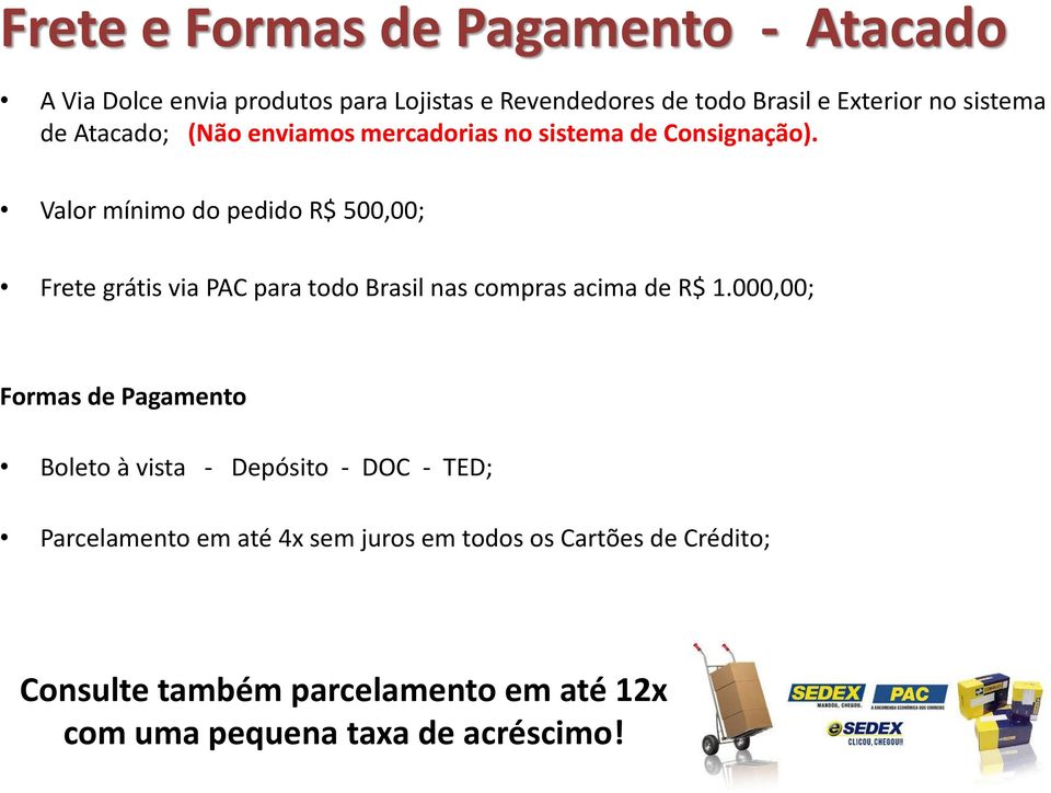 Valor mínimo do pedido R$ 500,00; Frete grátis via PAC para todo Brasil nas compras acima de R$ 1.