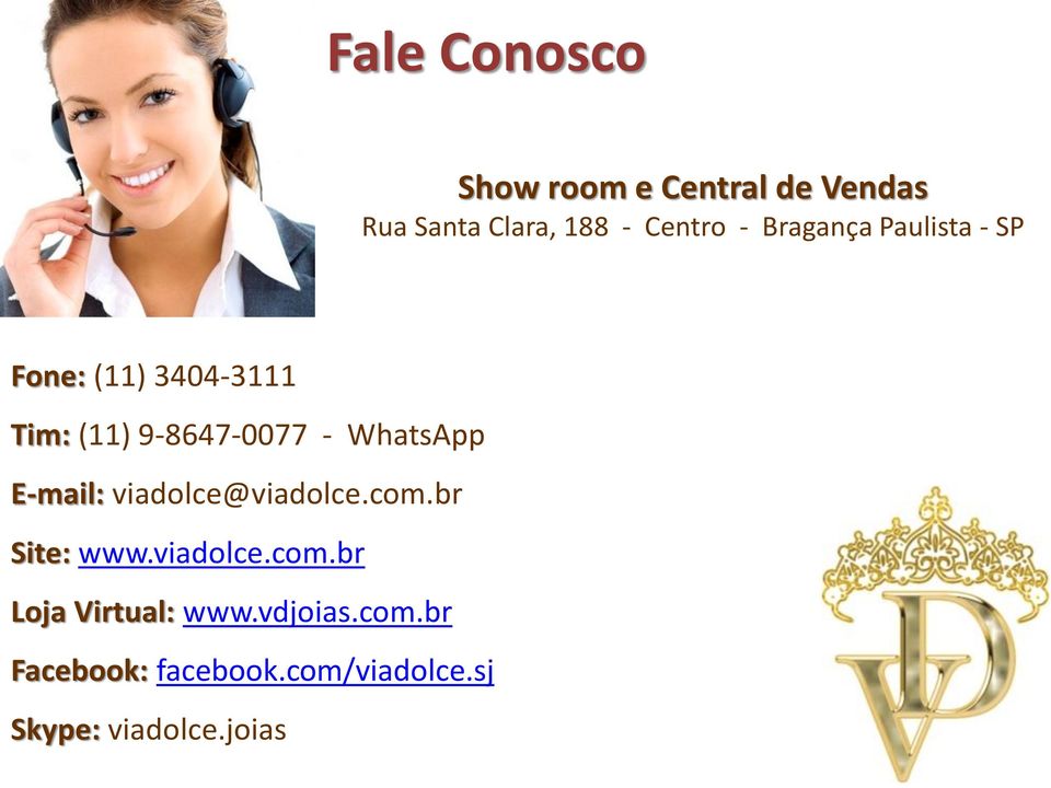 WhatsApp E-mail: viadolce@viadolce.com.br Site: www.viadolce.com.br Loja Virtual: www.