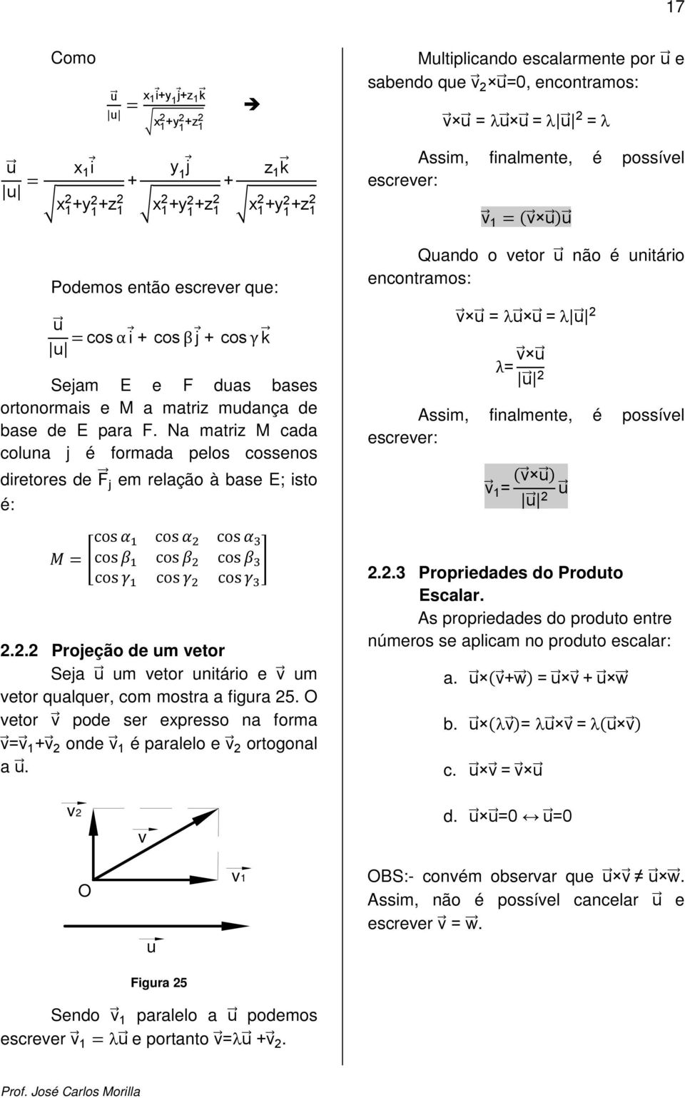 Na matriz M cada coluna j é formada pelos cossenos diretores de F j em relação à base E; isto é: cos cos cos cos cos cos cos cos cos.