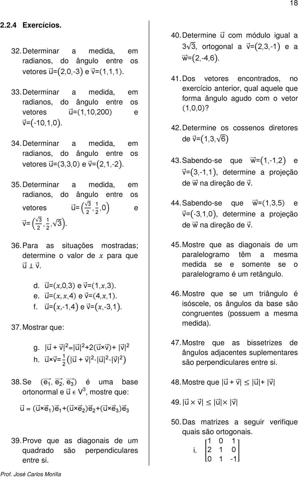 Para as situações mostradas; determine o valor de para que u v. d. u =,0,3 e v = 1,,3. e. u =,,4 e v = 4,,1. f. u =,-1,4 e v =,-3,1. 37. Mostrar que: g. u + v = u + u v + v h.