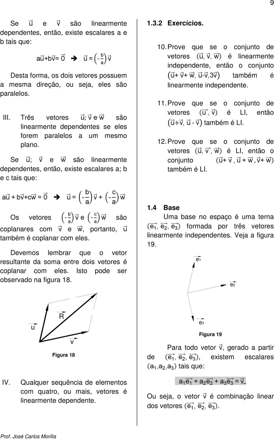 Prove que se o conjunto de vetores u, v, w é linearmente independente, então o conjunto u + v + w, u -v,3v também é linearmente independente. 11.