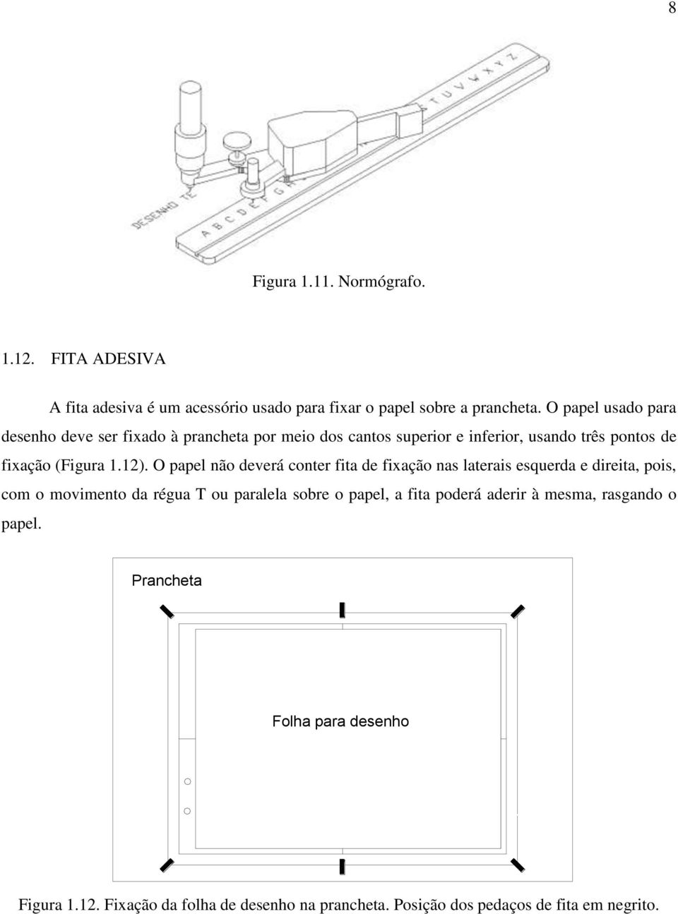 O papel não deverá conter fita de fixação nas laterais esquerda e direita, pois, com o movimento da régua T ou paralela sobre o papel, a fita