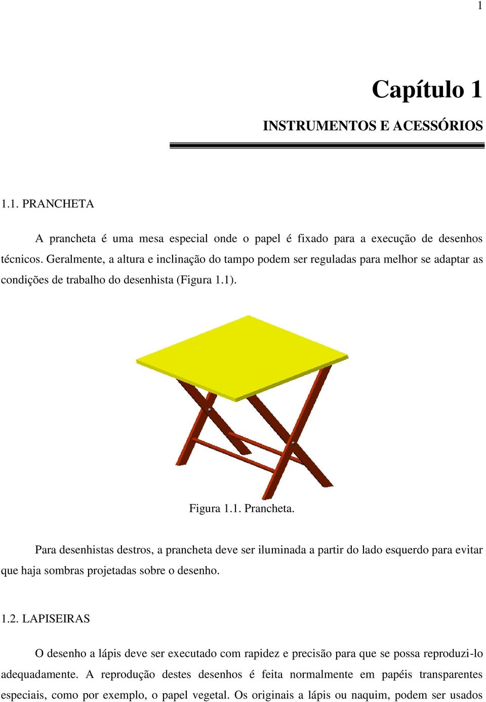 Para desenhistas destros, a prancheta deve ser iluminada a partir do lado esquerdo para evitar que haja sombras projetadas sobre o desenho. 1.2.