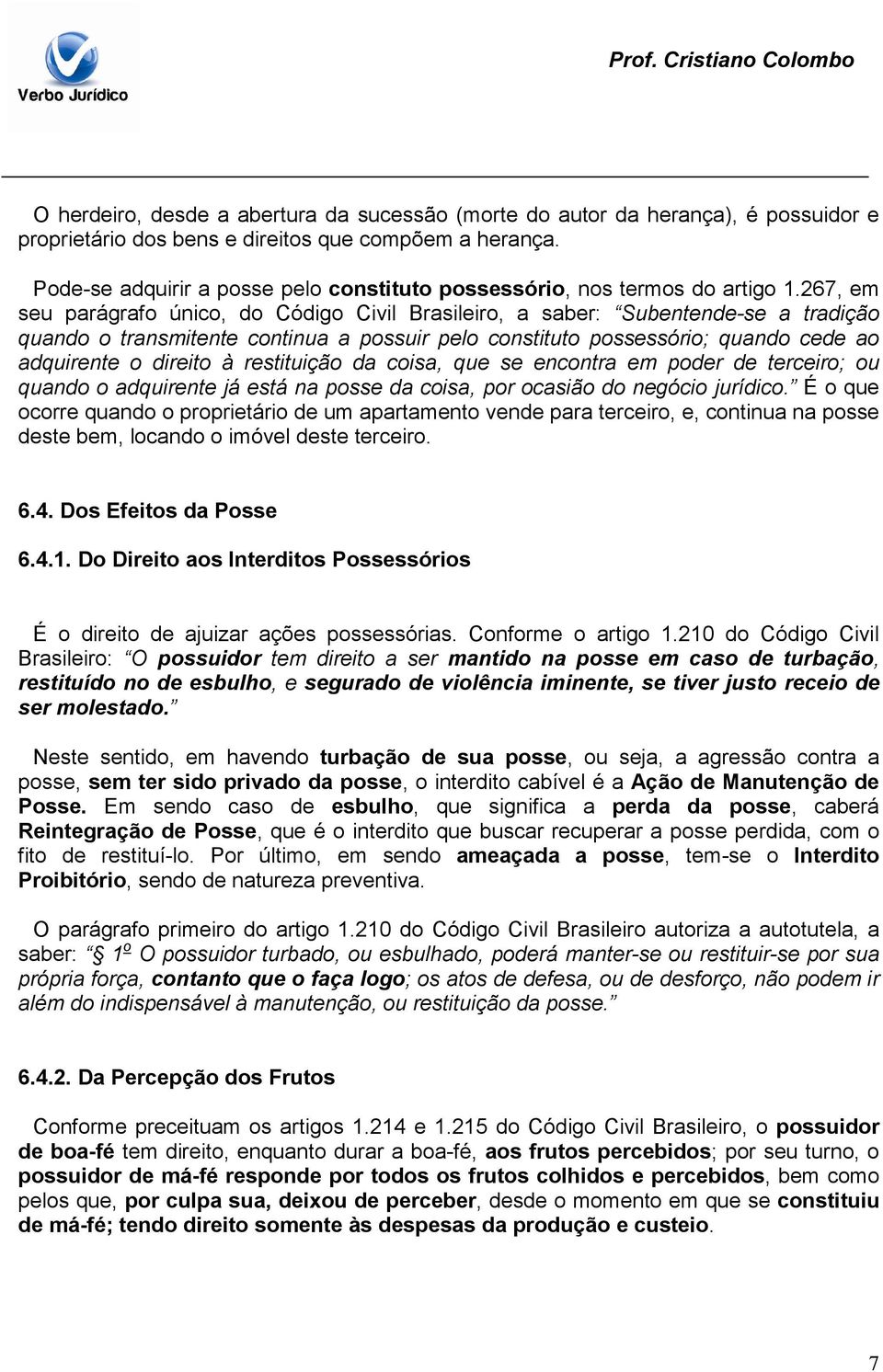 267, em seu parágrafo único, do Código Civil Brasileiro, a saber: Subentende-se a tradição quando o transmitente continua a possuir pelo constituto possessório; quando cede ao adquirente o direito à