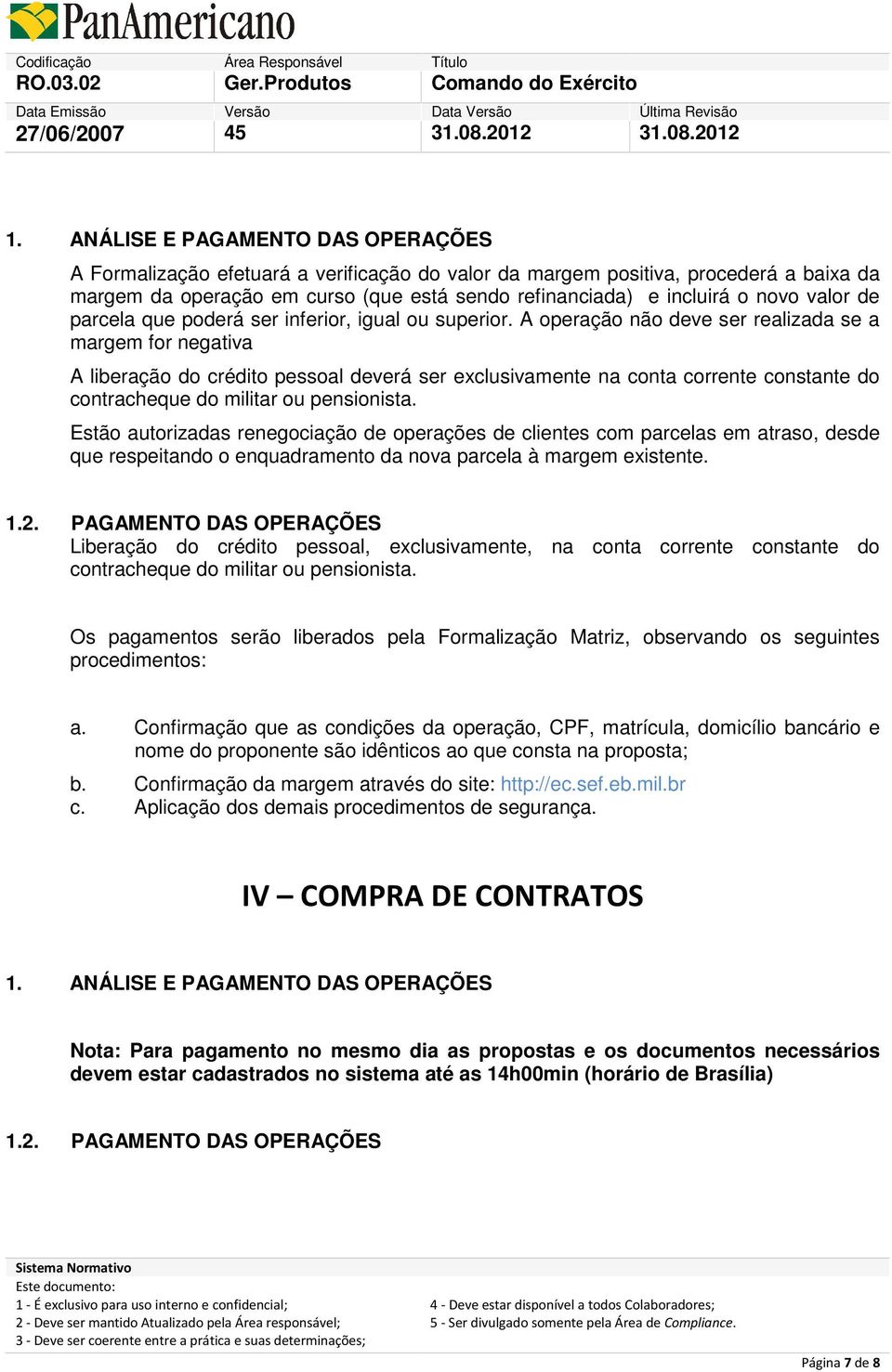 A operação não deve ser realizada se a margem for negativa A liberação do crédito pessoal deverá ser exclusivamente na conta corrente constante do contracheque do militar ou pensionista.