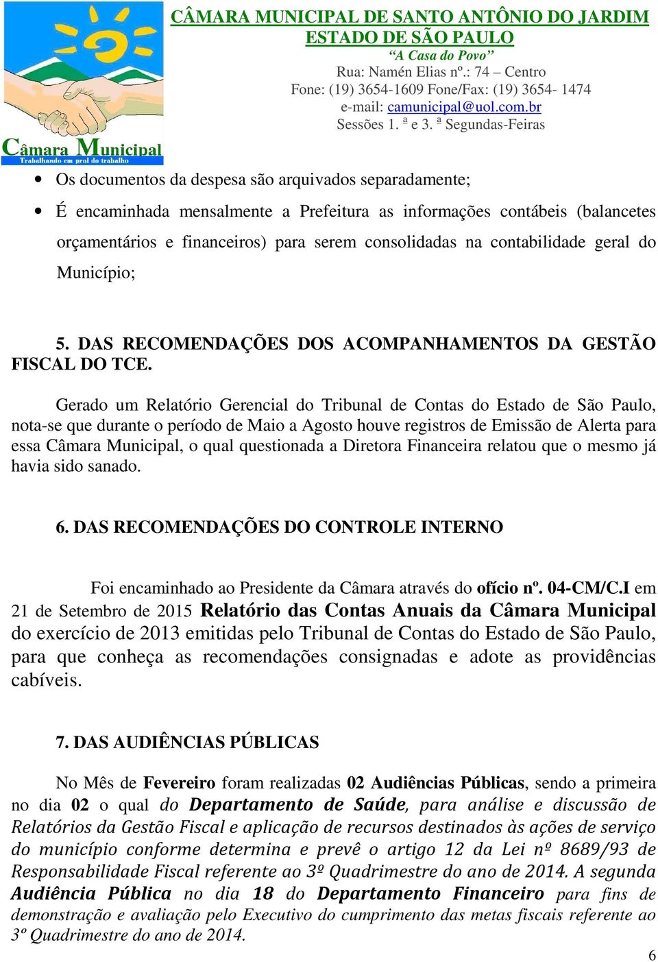Gerado um Relatório Gerencial do Tribunal de Contas do Estado de São Paulo, nota-se que durante o período de Maio a Agosto houve registros de Emissão de Alerta para essa Câmara Municipal, o qual