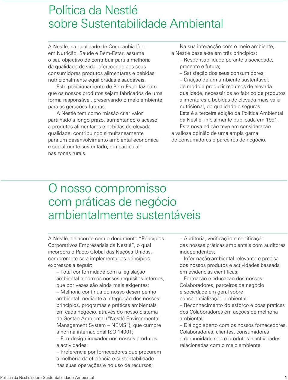 Este posicionamento de Bem-Estar faz com que os nossos produtos sejam fabricados de uma forma responsável, preservando o meio ambiente para as gerações futuras.