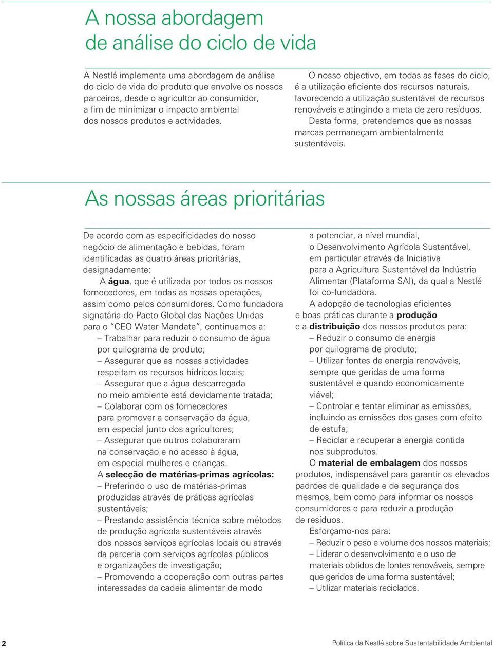 O nosso objectivo, em todas as fases do ciclo, é a utilização eficiente dos recursos naturais, favorecendo a utilização sustentável de recursos renováveis e atingindo a meta de zero resíduos.