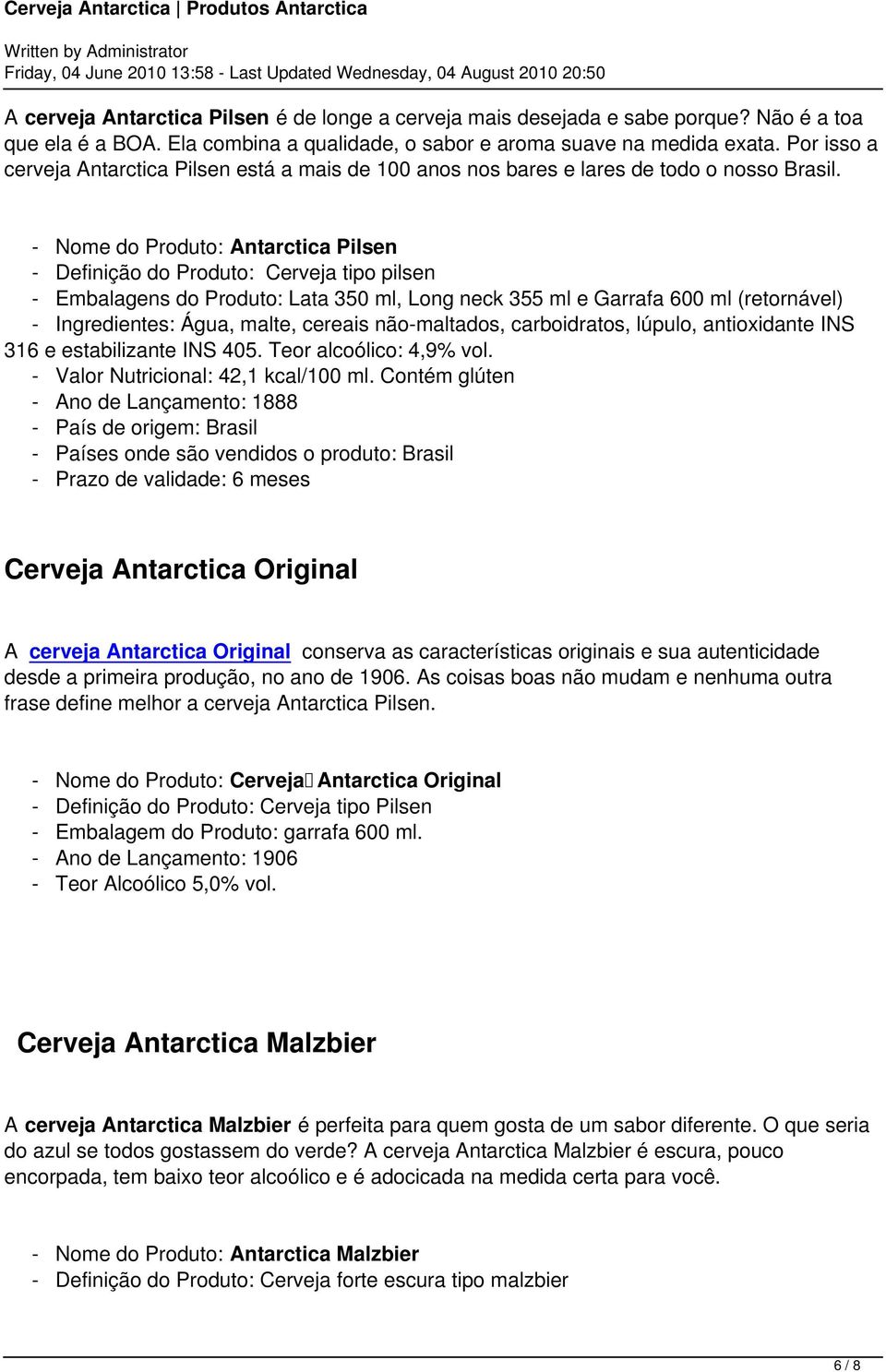 - Nome do Produto: Antarctica Pilsen - Definição do Produto: Cerveja tipo pilsen - Embalagens do Produto: Lata 350 ml, Long neck 355 ml e Garrafa 600 ml (retornável) - Ingredientes: Água, malte,