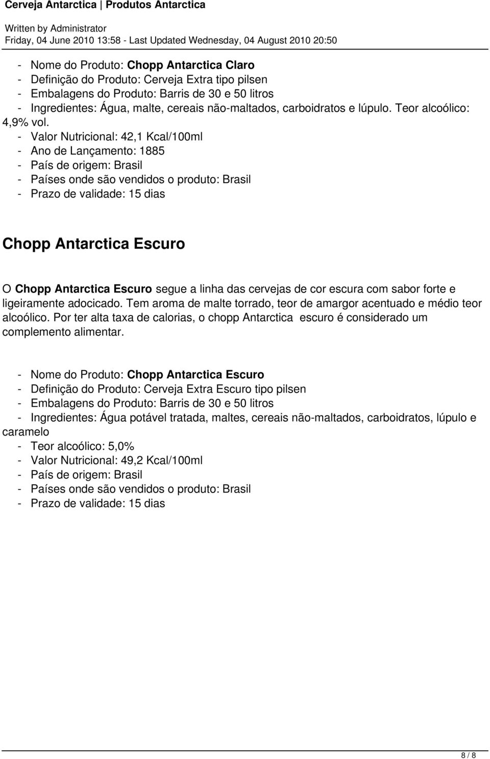 - Valor Nutricional: 42,1 Kcal/100ml - Ano de Lançamento: 1885 - Prazo de validade: 15 dias Chopp Antarctica Escuro O Chopp Antarctica Escuro segue a linha das cervejas de cor escura com sabor forte