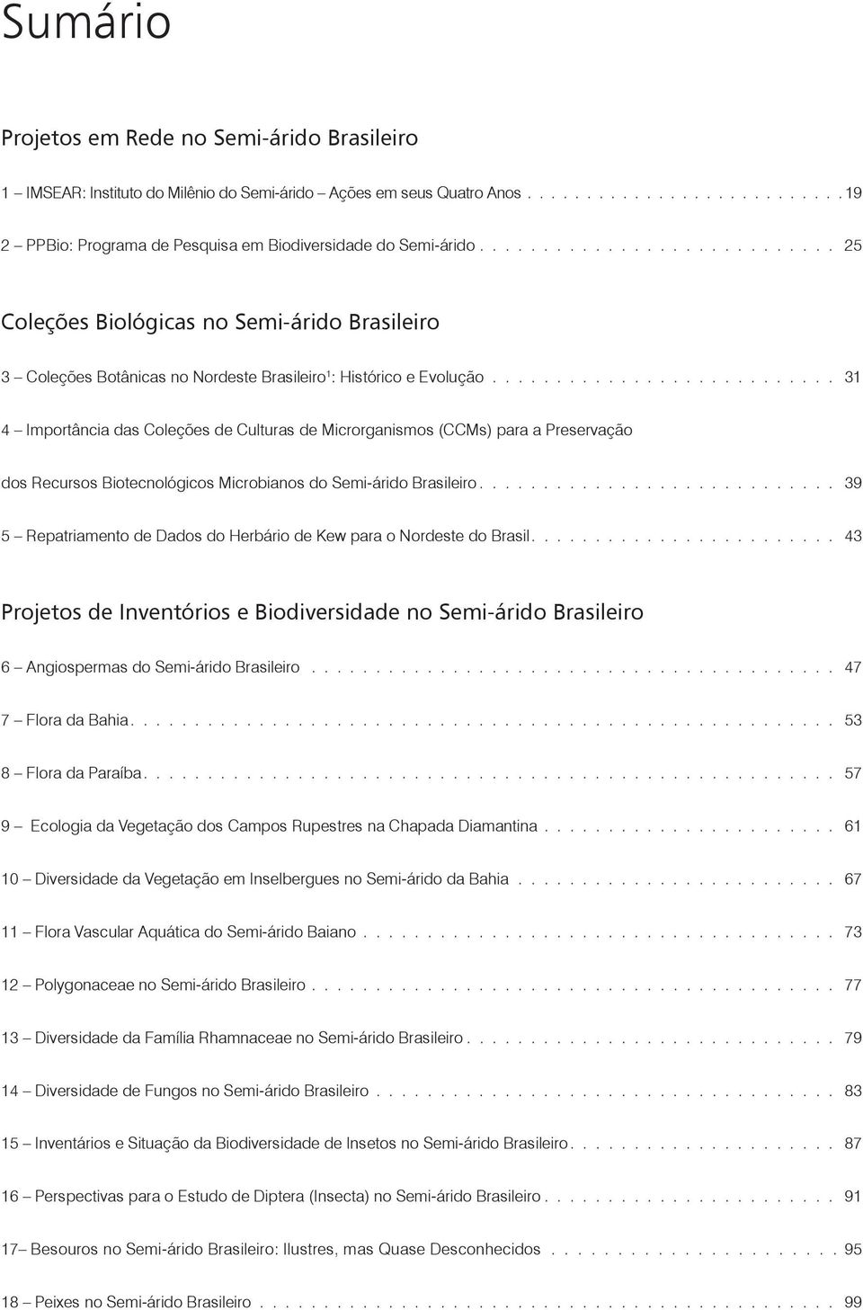 .......................... 31 4 Importância das Coleções de Culturas de Microrganismos (CCMs) para a Preservação dos Recursos Biotecnológicos Microbianos do Semi-árido Brasileiro.