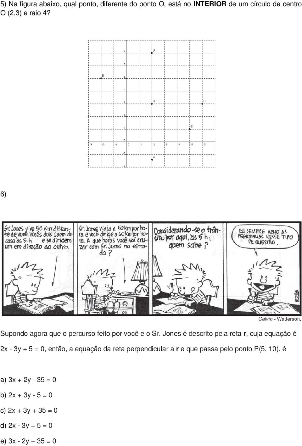 Jones é descrito pela reta r, cuja equação é 2x - 3y + 5 = 0, então, a equação da reta perpendicular