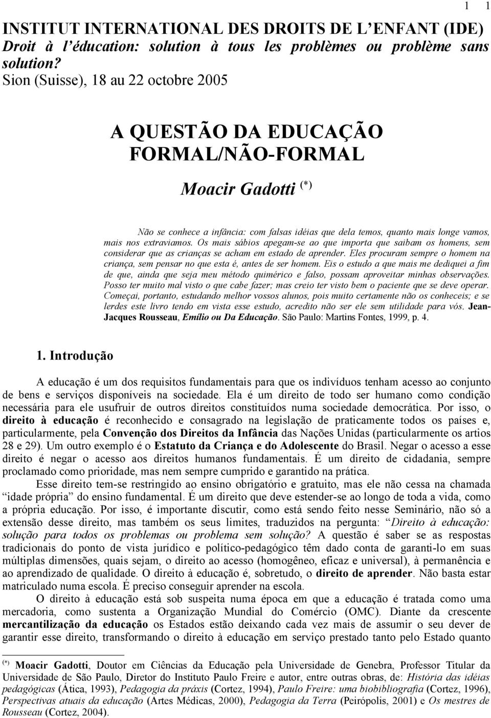 extraviamos. Os mais sábios apegam-se ao que importa que saibam os homens, sem considerar que as crianças se acham em estado de aprender.