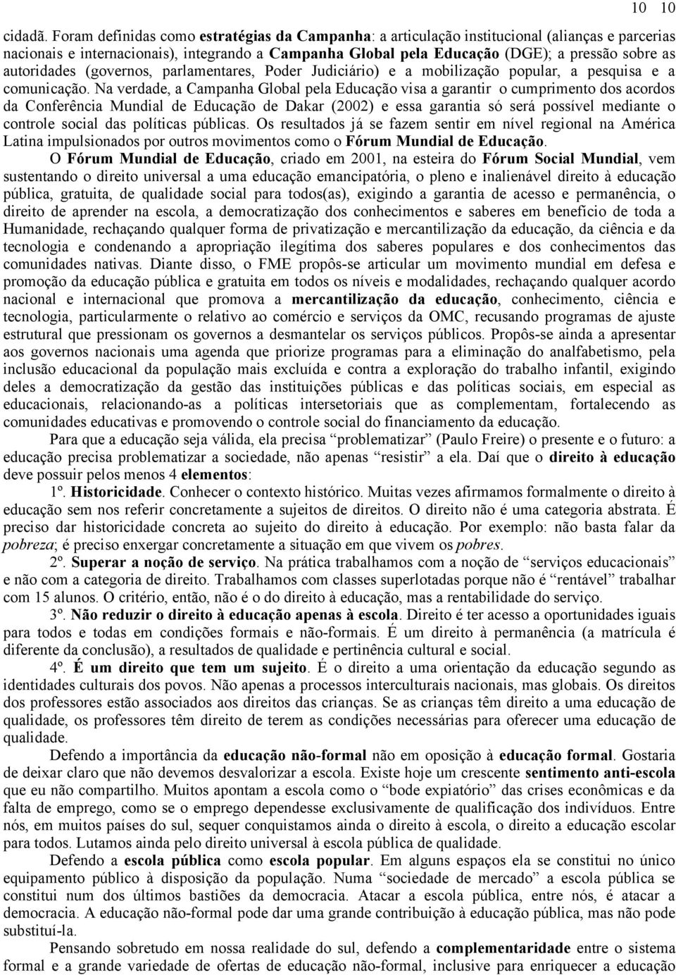 autoridades (governos, parlamentares, Poder Judiciário) e a mobilização popular, a pesquisa e a comunicação.