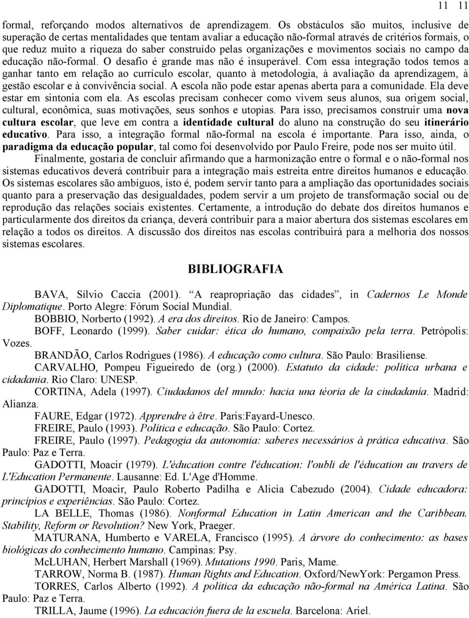 organizações e movimentos sociais no campo da educação não-formal. O desafio é grande mas não é insuperável.