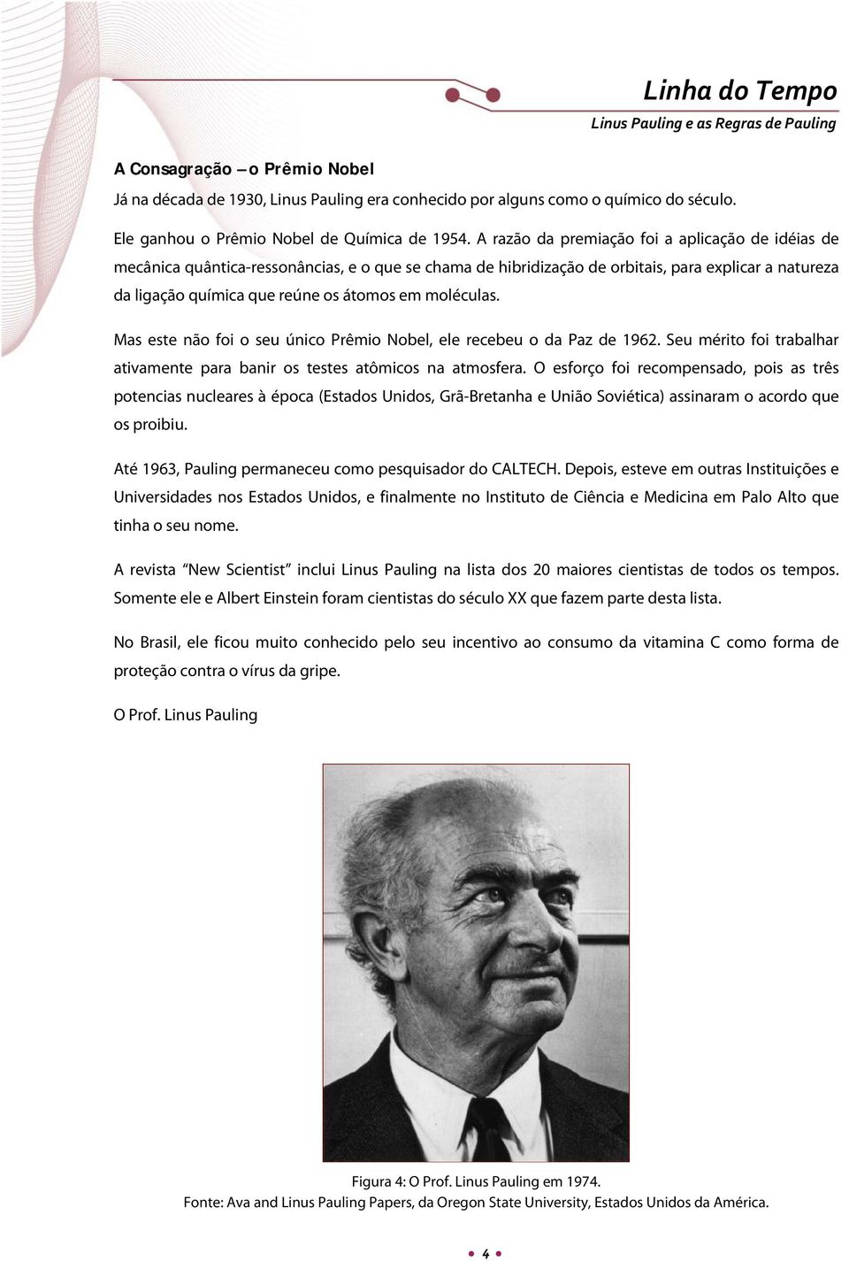 moléculas. Mas este não foi o seu único Prêmio Nobel, ele recebeu o da Paz de 1962. Seu mérito foi trabalhar ativamente para banir os testes atômicos na atmosfera.