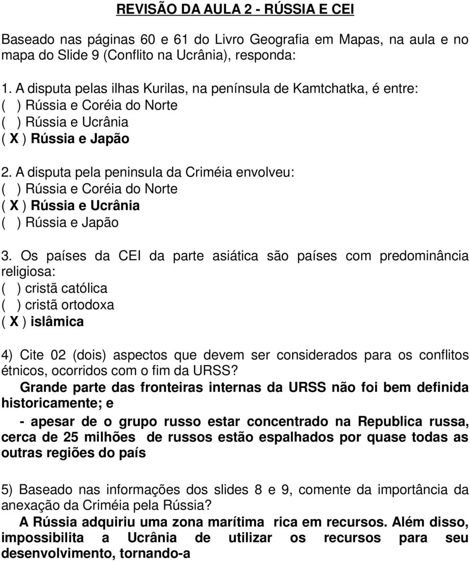 A disputa pela peninsula da Criméia envolveu: ( ) Rússia e Coréia do Norte ( X ) Rússia e Ucrânia ( ) Rússia e Japão 3.