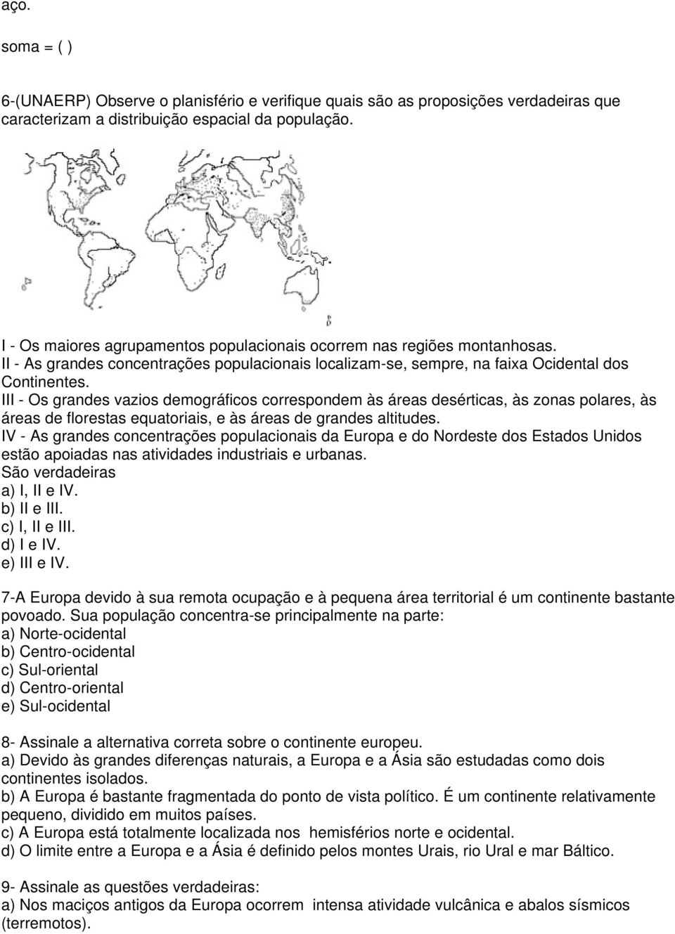 III - Os grandes vazios demográficos correspondem às áreas desérticas, às zonas polares, às áreas de florestas equatoriais, e às áreas de grandes altitudes.