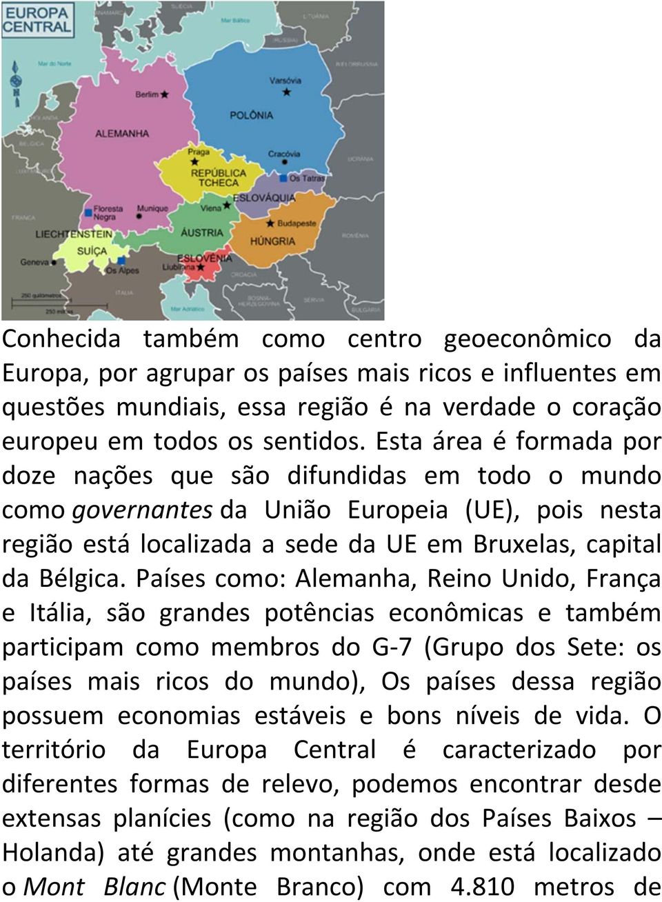 Países como: Alemanha, Reino Unido, França e Itália, são grandes potências econômicas e também participam como membros do G 7 (Grupo dos Sete: os países mais ricos do mundo), Os países dessa região