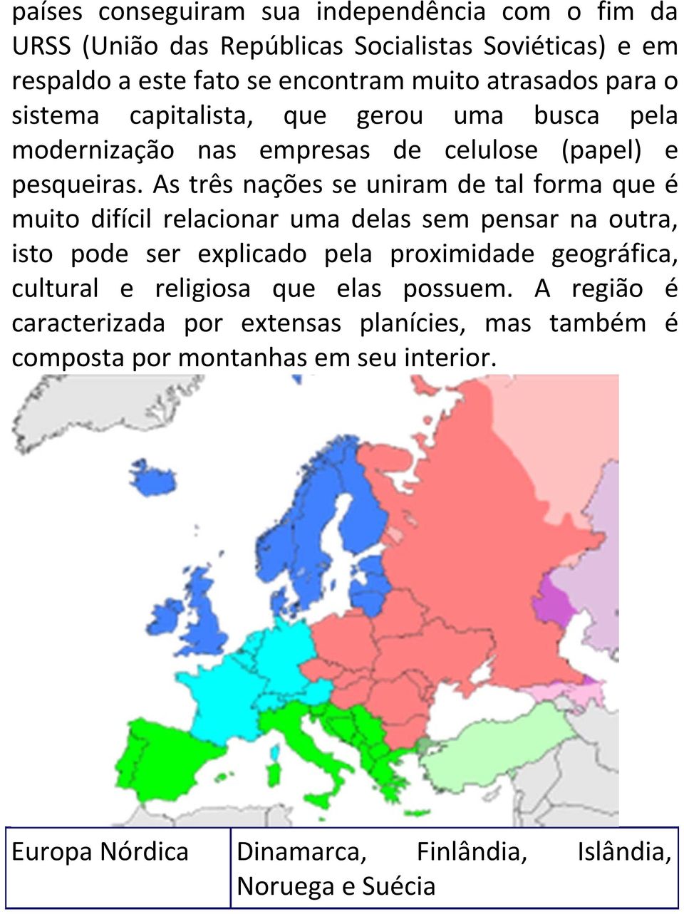 As três nações se uniram de tal forma que é muito difícil relacionar uma delas sem pensar na outra, isto pode ser explicado pela proximidade geográfica,