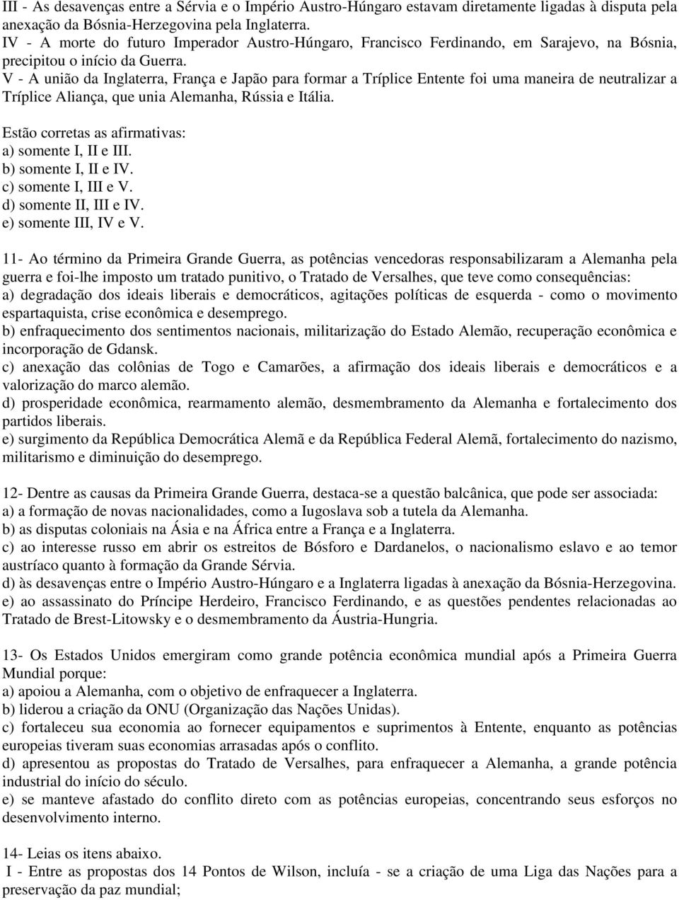 V - A união da Inglaterra, França e Japão para formar a Tríplice Entente foi uma maneira de neutralizar a Tríplice Aliança, que unia Alemanha, Rússia e Itália.