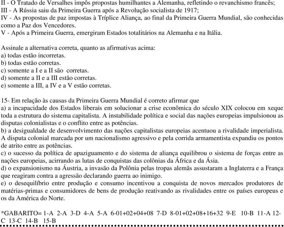 Assinale a alternativa correta, quanto as afirmativas acima: a) todas estão incorretas. b) todas estão corretas. c) somente a I e a II são corretas. d) somente a II e a III estão corretas.