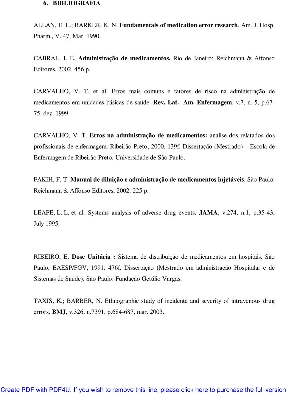 Enfermagem, v.7, n. 5, p.67-75, dez. 1999. CARVALHO, V. T. Erros na administração de medicamentos: analise dos relatados dos profissionais de enfermagem. Ribeirão Preto, 2000. 139f.