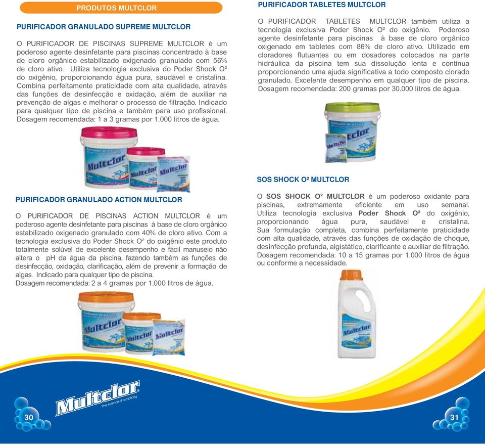 Combina perfeitamente praticidade com alta qualidade, através das funções de desinfecção e oxidação, além de auxiliar na prevenção de algas e melhorar o processo de filtração.