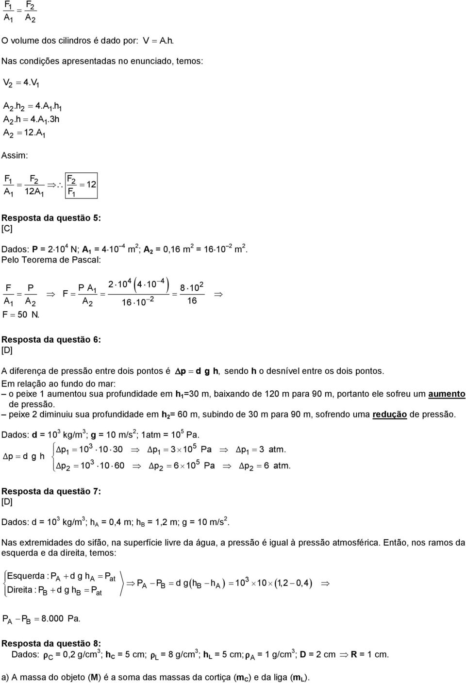 Resposta da questão 6: [D] A diferença de pressão entre dois pontos é p d g h, sendo h o desnível entre os dois pontos.