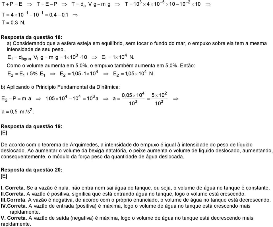 Como o volume aumenta em 5,0%, o empuxo também aumenta em 5,0%. Então: 4 4 E E1 5% E 1 E 1,05 110 E 1,05 10 N.