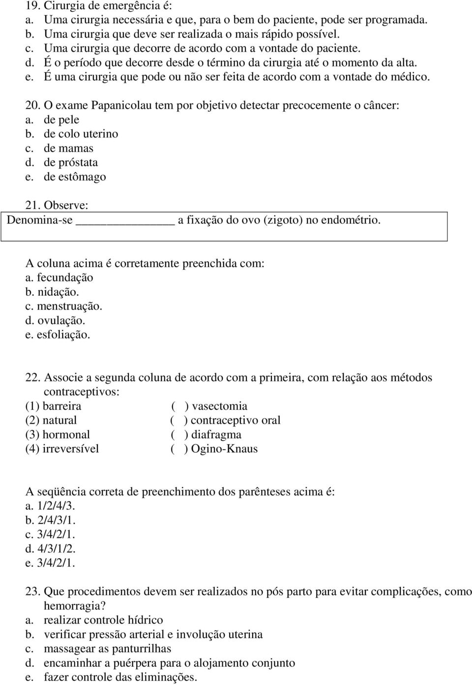 O exame Papanicolau tem por objetivo detectar precocemente o câncer: a. de pele b. de colo uterino c. de mamas d. de próstata e. de estômago 21.