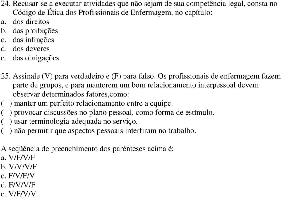 Os profissionais de enfermagem fazem parte de grupos, e para manterem um bom relacionamento interpessoal devem observar determinados fatores,como: ( ) manter um perfeito relacionamento entre