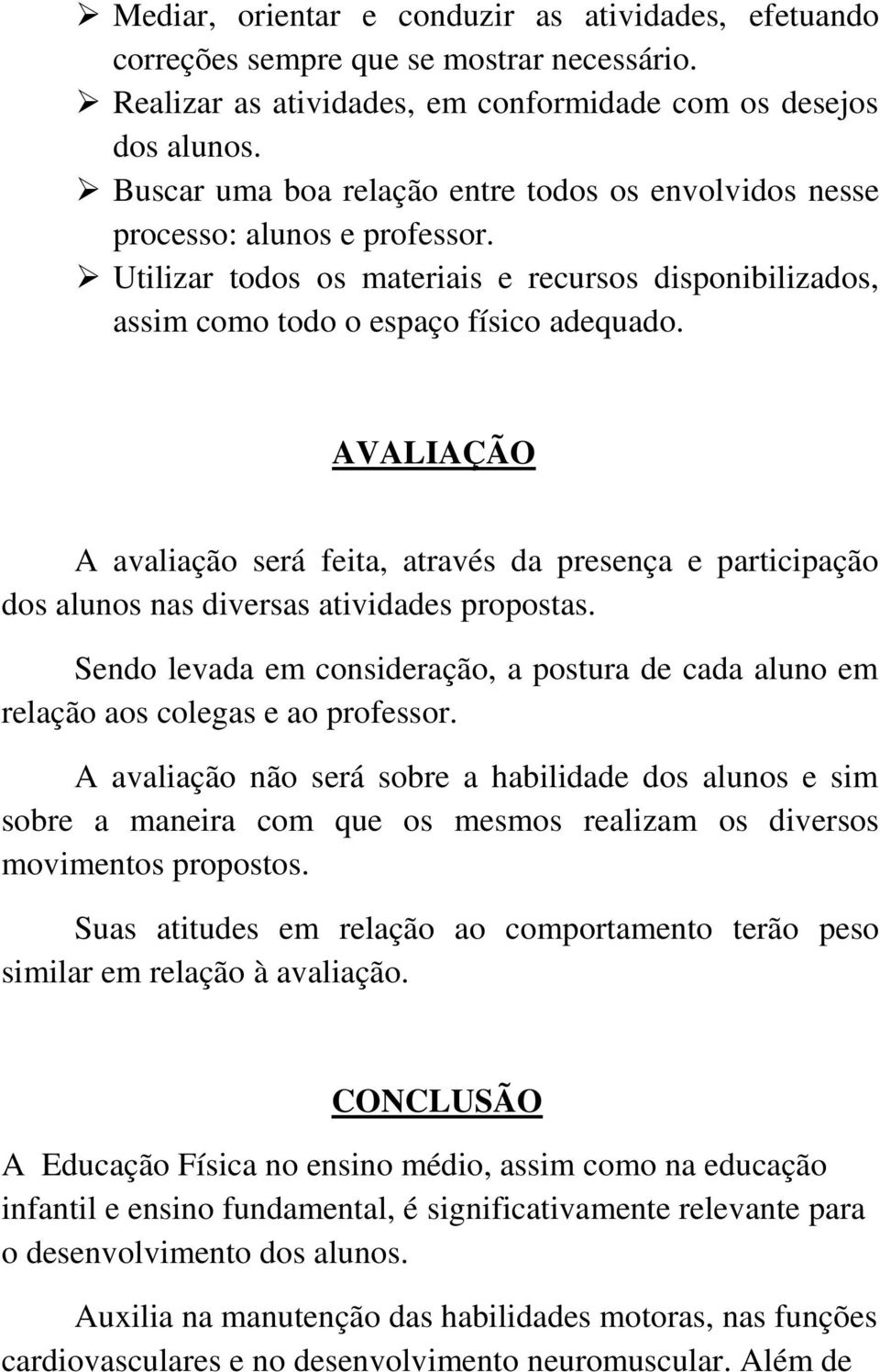 AVALIAÇÃO A avaliação será feita, através da presença e participação dos alunos nas diversas atividades propostas.