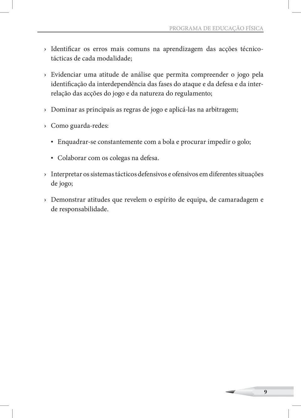 principais as regras de jogo e aplicá-las na arbitragem; Como guarda-redes: Enquadrar-se constantemente com a bola e procurar impedir o golo; Colaborar com os colegas na