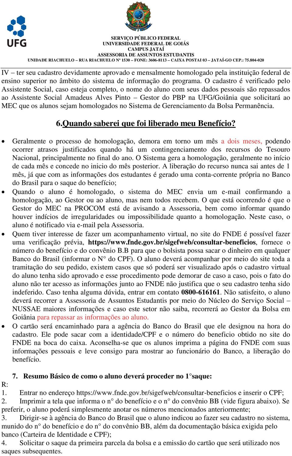 solicitará ao MEC que os alunos sejam homologados no Sistema de Gerenciamento da Bolsa Permanência. 6.Quando saberei que foi liberado meu Benefício?