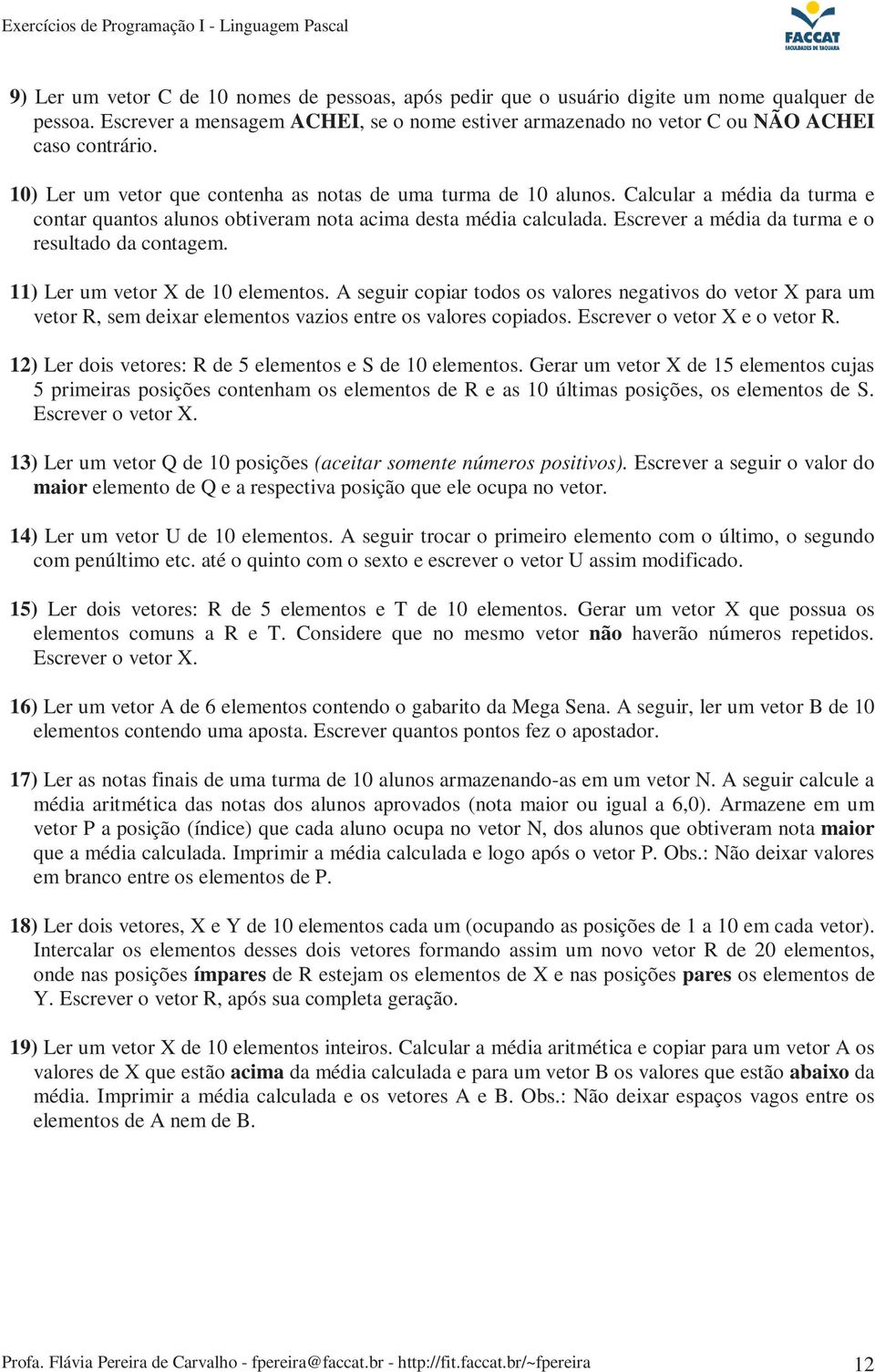 Escrever a média da turma e o resultado da contagem. 11) Ler um vetor X de 10 elementos.