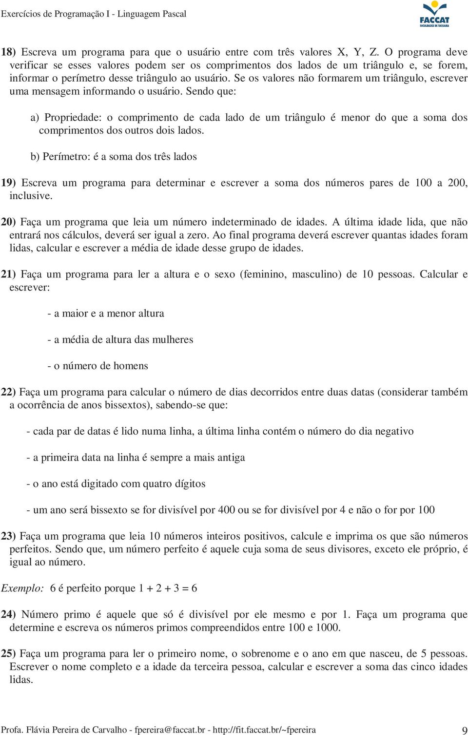 Se os valores não formarem um triângulo, escrever uma mensagem informando o usuário.