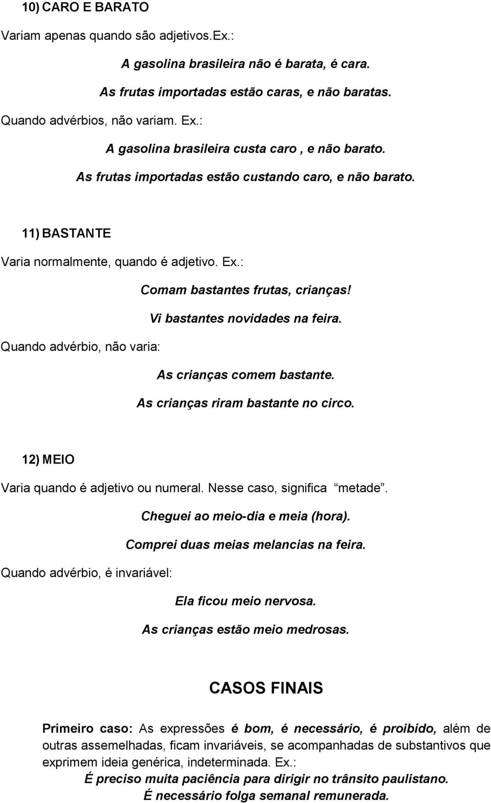 Vi bastantes novidades na feira. Quando advérbio, não varia: As crianças comem bastante. As crianças riram bastante no circo. 12) MEIO Varia quando é adjetivo ou numeral. Nesse caso, significa metade.