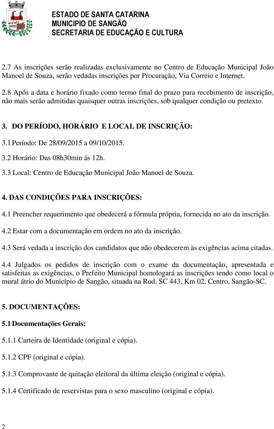 DO PERÍODO, HORÁRIO E LOCAL DE INSCRIÇÃO: 3.1 Período: De 28/09/2015 a 09/10/2015. 3.2 Horário: Das 08h30min ás 12h. 3.3 Local: Centro de Educação Municipal João Manoel de Souza. 4.