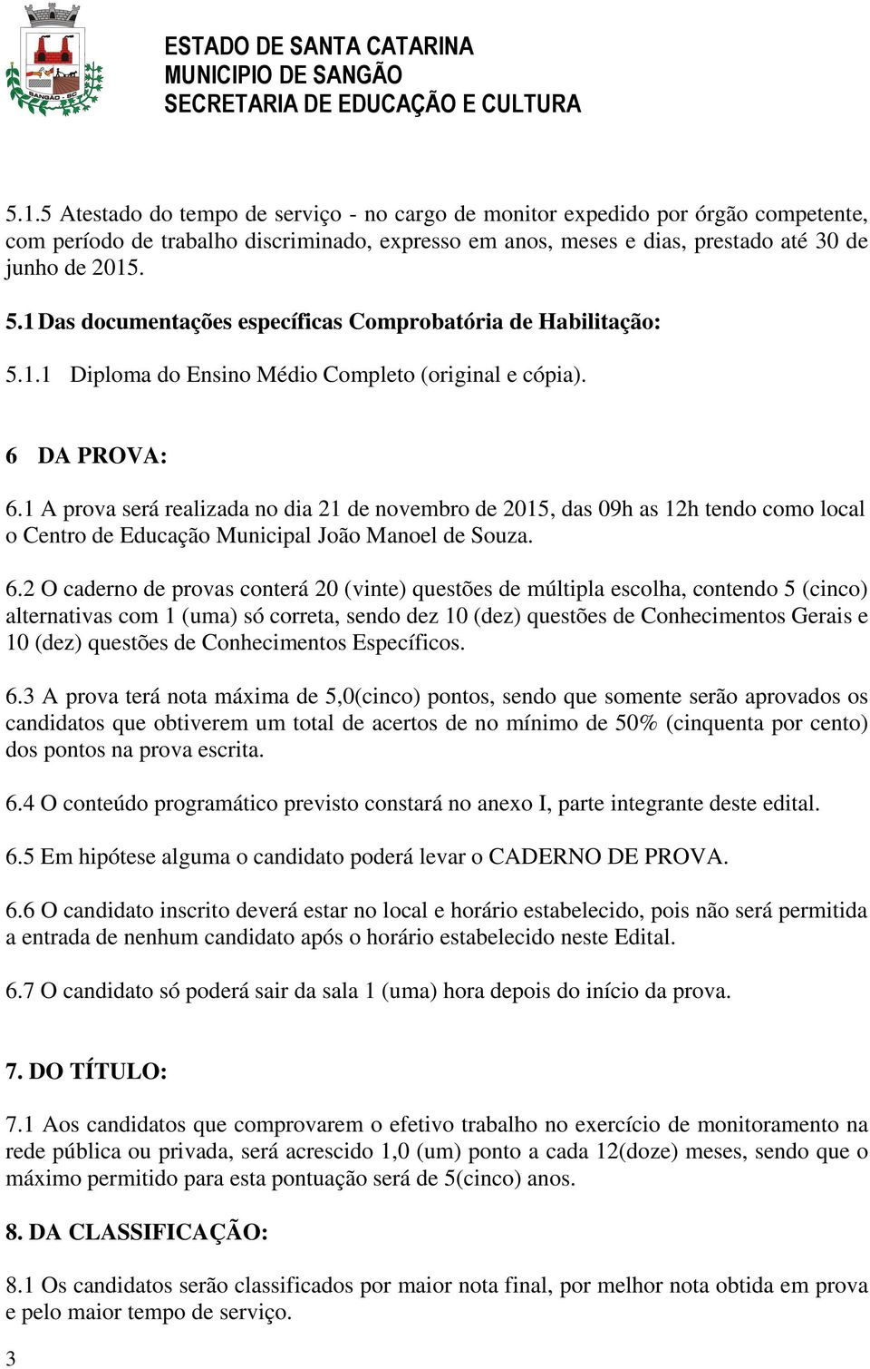 1 A prova será realizada no dia 21 de novembro de 2015, das 09h as 12h tendo como local o Centro de Educação Municipal João Manoel de Souza. 6.