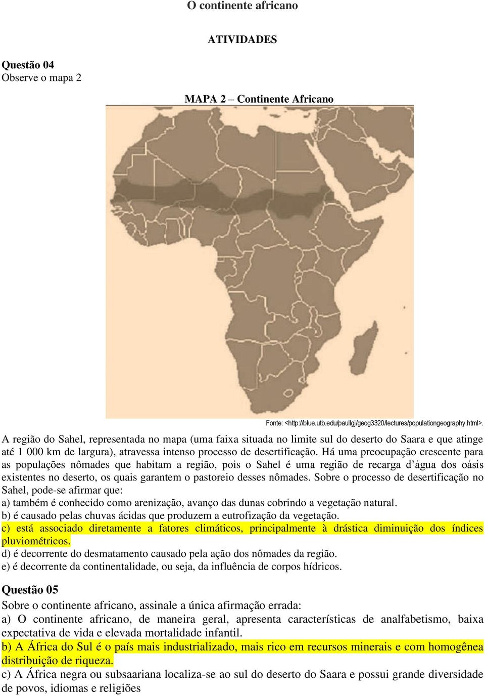 Há uma preocupação crescente para as populações nômades que habitam a região, pois o Sahel é uma região de recarga d água dos oásis existentes no deserto, os quais garantem o pastoreio desses nômades.