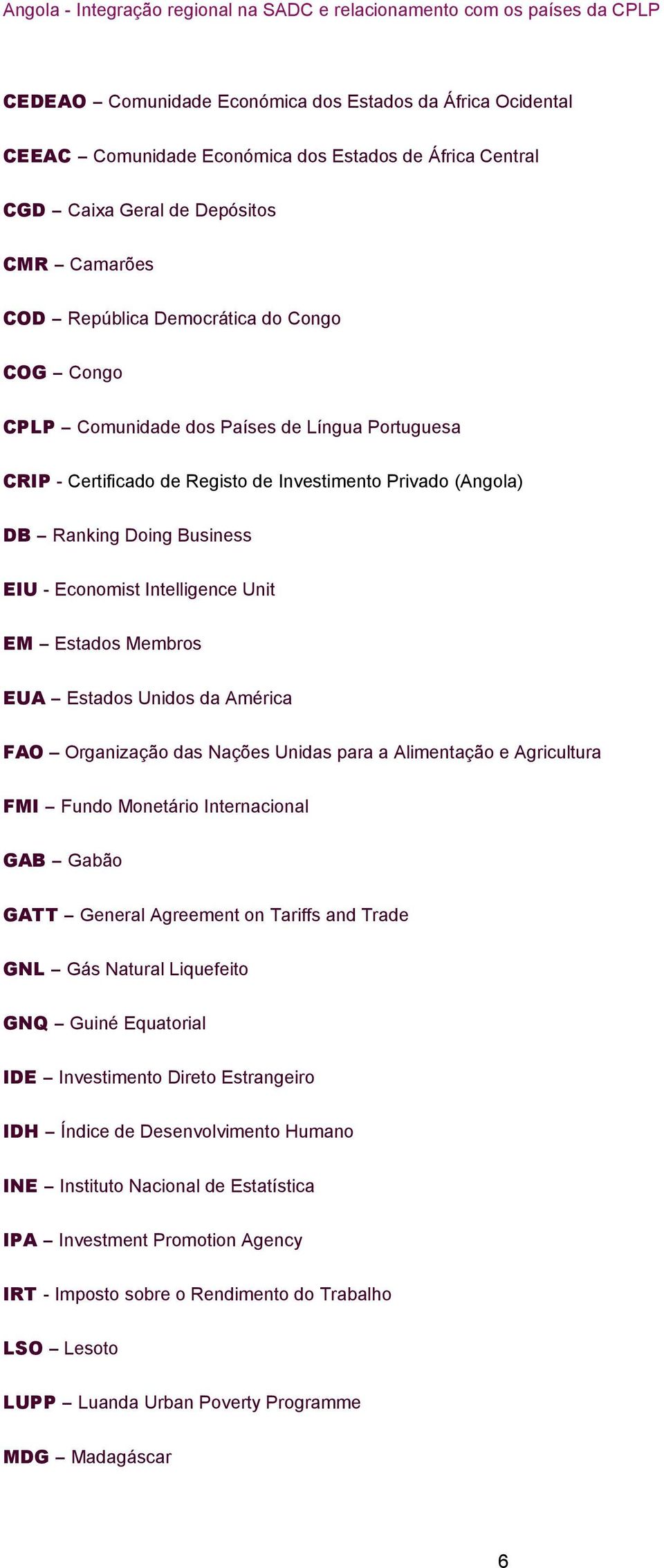 Estados Unidos da América FAO Organização das Nações Unidas para a Alimentação e Agricultura FMI Fundo Monetário Internacional GAB Gabão GATT General Agreement on Tariffs and Trade GNL Gás Natural