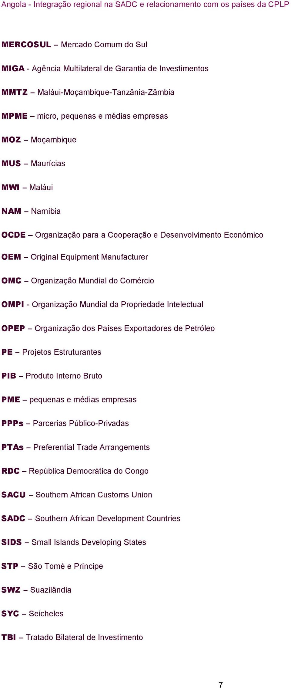 Intelectual OPEP Organização dos Países Exportadores de Petróleo PE Projetos Estruturantes PIB Produto Interno Bruto PME pequenas e médias empresas PPPs Parcerias Público-Privadas PTAs Preferential