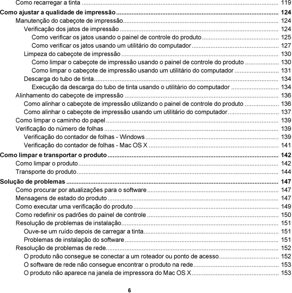 .. 130 Como limpar o cabeçote de impressão usando o painel de controle do produto... 130 Como limpar o cabeçote de impressão usando um utilitário do computador... 131 Descarga do tubo de tinta.