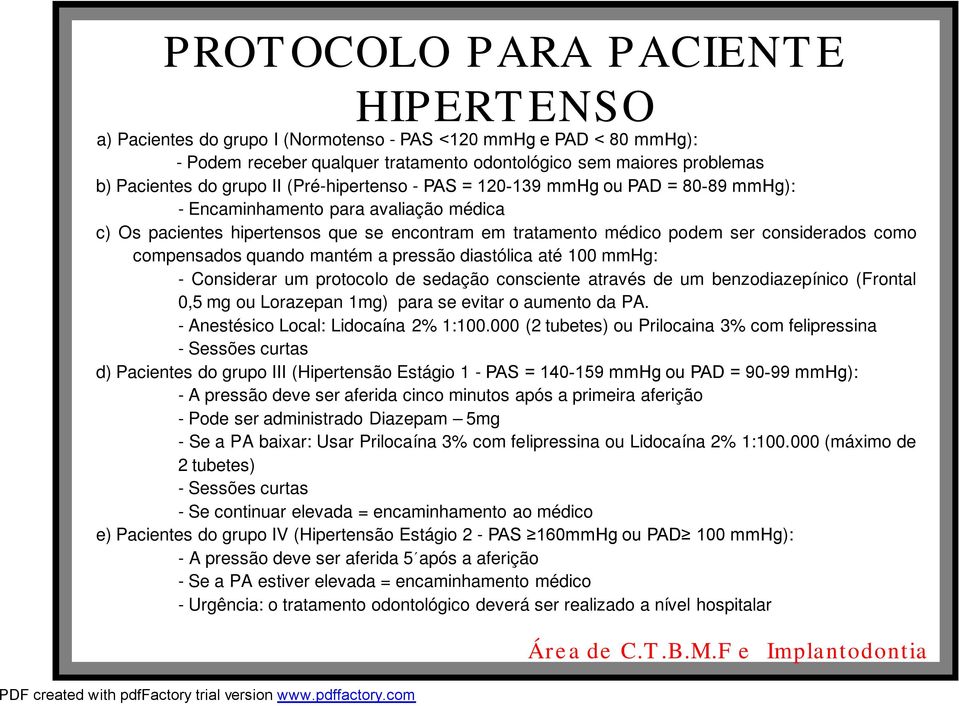 quando mantém apressão diastólica até 100 mmhg: -Considerar um protocolo de sedação consciente através de um benzodiazepínico (Frontal 0,5mg ou Lorazepan 1mg) para se evitar oaumento da PA.