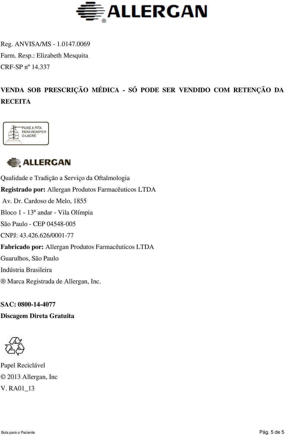 Produtos Farmacêuticos LTDA Av. Dr. Cardoso de Melo, 1855 Bloco 1-13º andar - Vila Olímpia São Paulo - CEP 04548-005 CNPJ: 43.426.