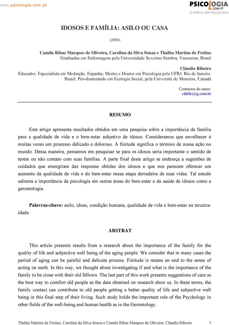 Canadá Contactos do autor: cldrib@ig.com.br RESUMO Este artigo apresenta resultados obtidos em uma pesquisa sobre a importância da família para a qualidade de vida e o bem-estar subjetivo de idosos.