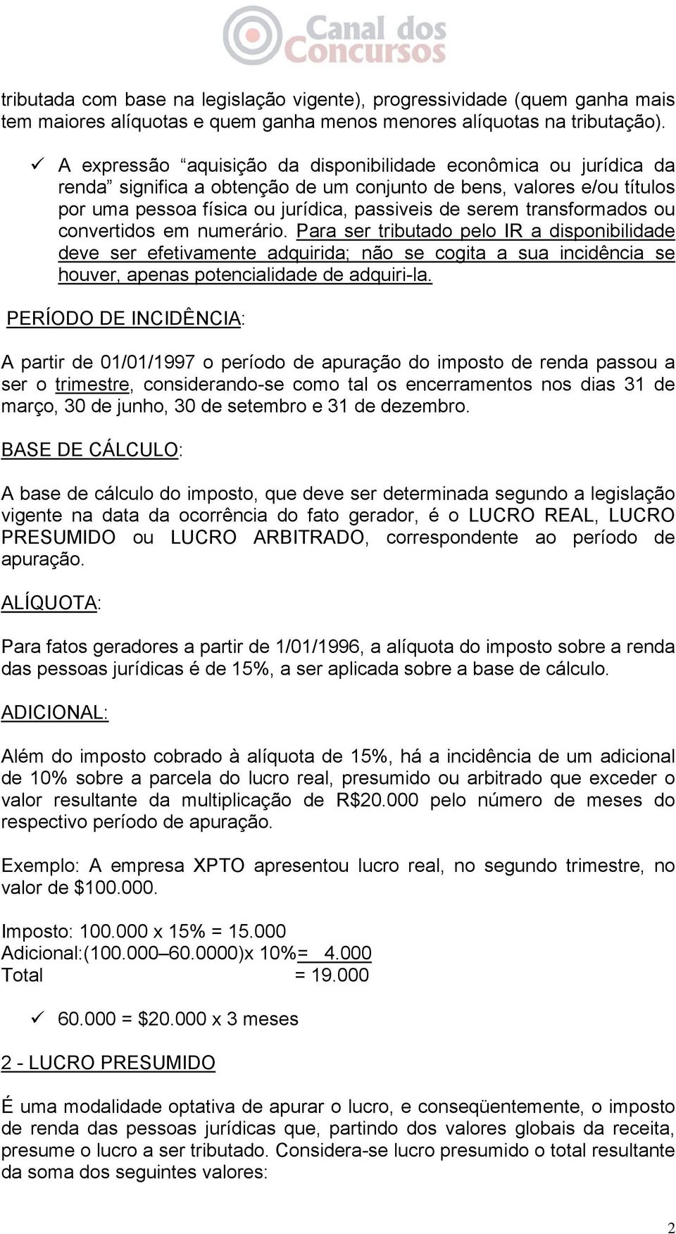 transformados ou convertidos em numerário. Para ser tributado pelo IR a disponibilidade deve ser efetivamente adquirida; não se cogita a sua incidência se houver, apenas potencialidade de adquiri-la.