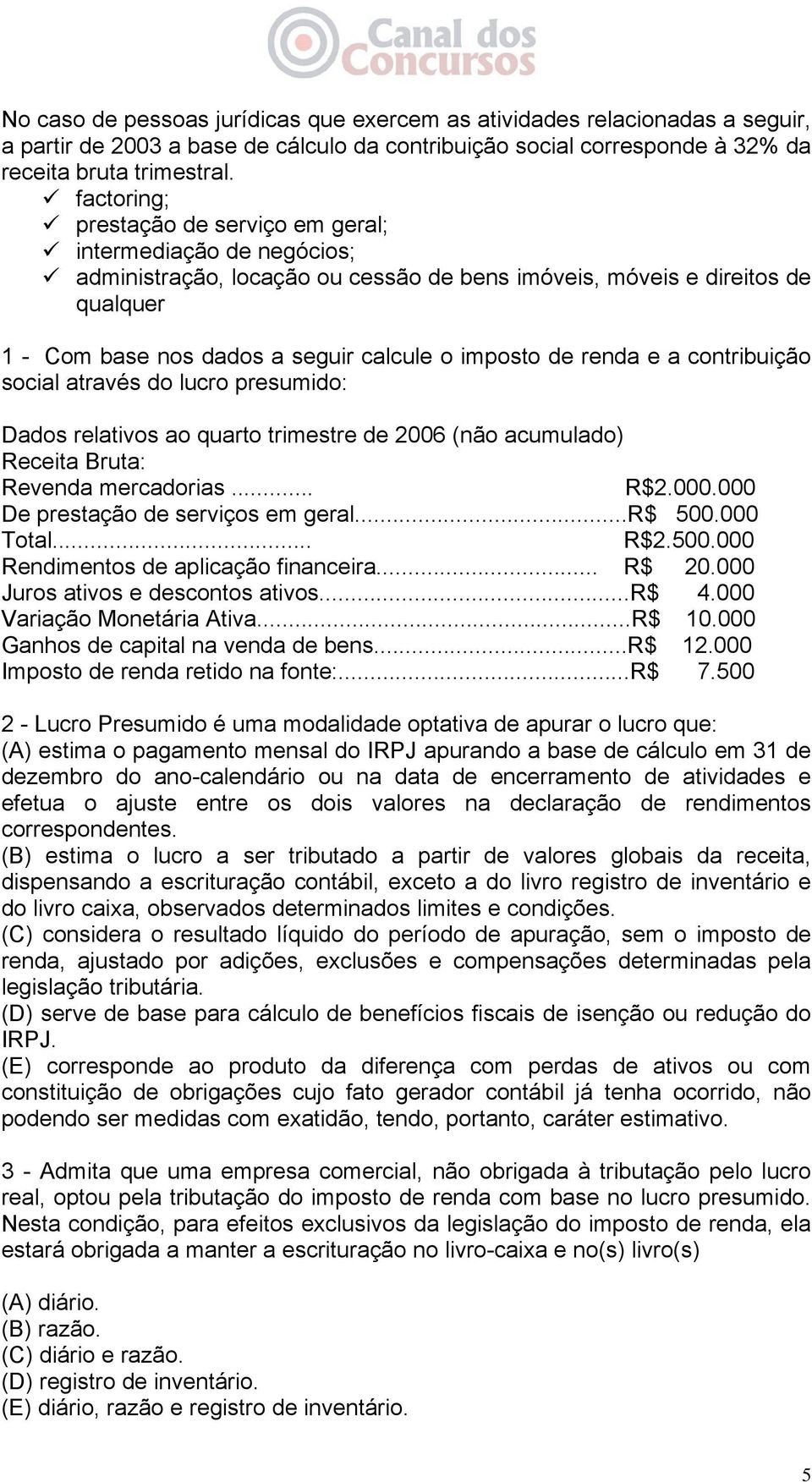 de renda e a contribuição social através do lucro presumido: Dados relativos ao quarto trimestre de 2006 (não acumulado) Receita Bruta: Revenda mercadorias... R$2.000.