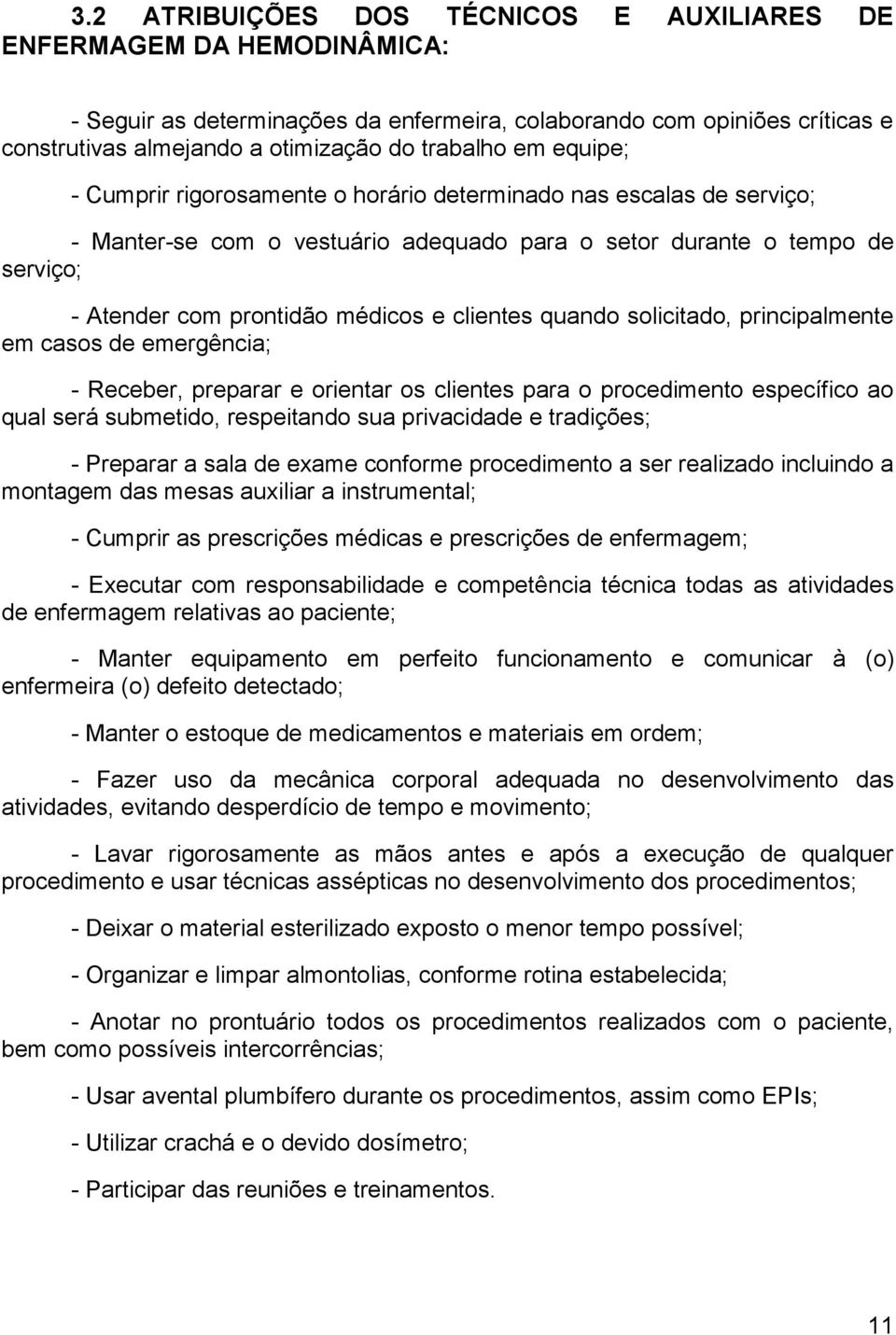 clientes quando solicitado, principalmente em casos de emergência; - Receber, preparar e orientar os clientes para o procedimento específico ao qual será submetido, respeitando sua privacidade e